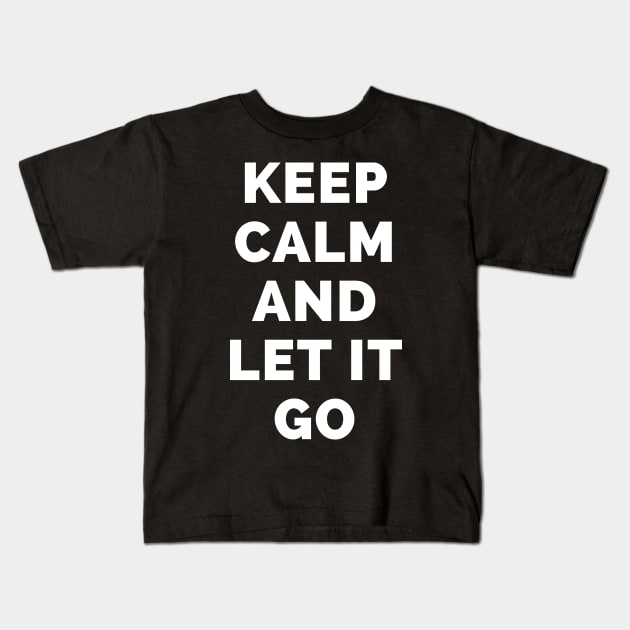 Keep Calm And Let It Go - Black And White Simple Font - Funny Meme Sarcastic Satire - Self Inspirational Quotes - Inspirational Quotes About Life and Struggles Kids T-Shirt by Famgift